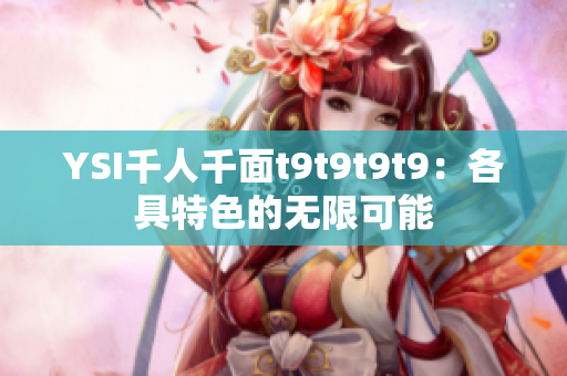 YSI千人千面t9t9t9t9：各具特色的无限可能