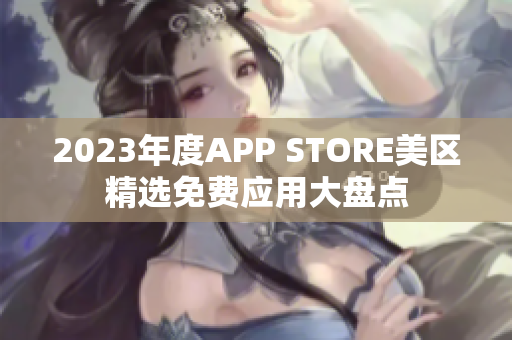 2023年度APP STORE美区精选免费应用大盘点