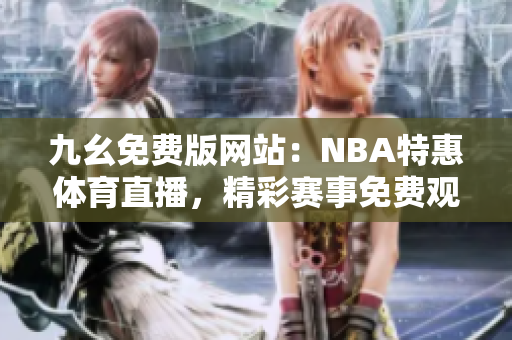 九幺免费版网站：NBA特惠体育直播，精彩赛事免费观看