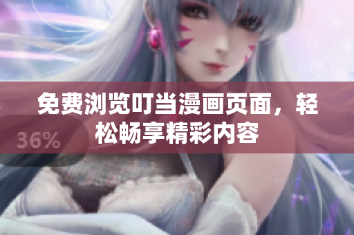 免费浏览叮当漫画页面，轻松畅享精彩内容