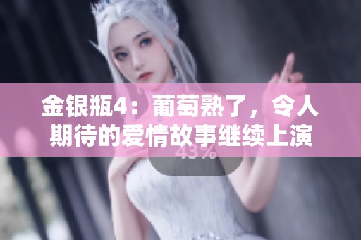 金银瓶4：葡萄熟了，令人期待的爱情故事继续上演