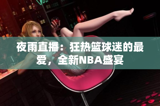 夜雨直播：狂热篮球迷的最爱，全新NBA盛宴