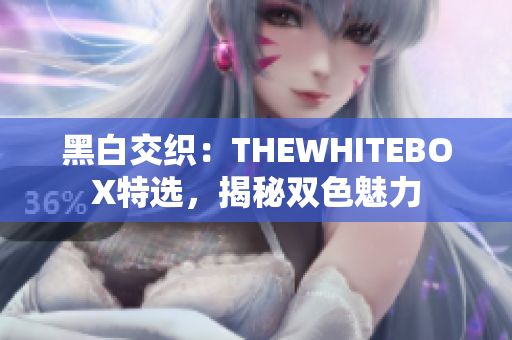 黑白交织：THEWHITEBOX特选，揭秘双色魅力