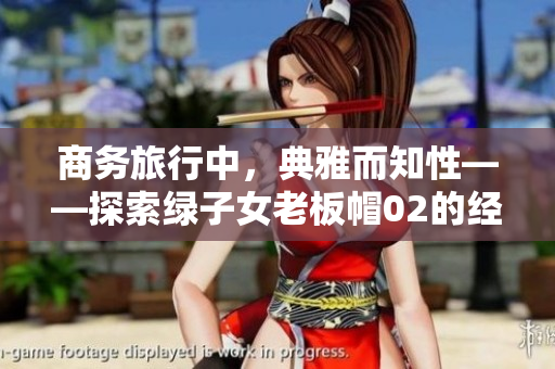 商务旅行中，典雅而知性——探索绿子女老板帽02的经典风采