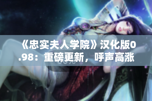 《忠实夫人学院》汉化版0.98：重磅更新，呼声高涨!