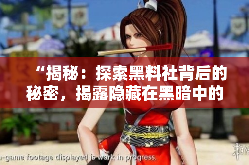 “揭秘：探索黑料社背后的秘密，揭露隐藏在黑暗中的真相！”