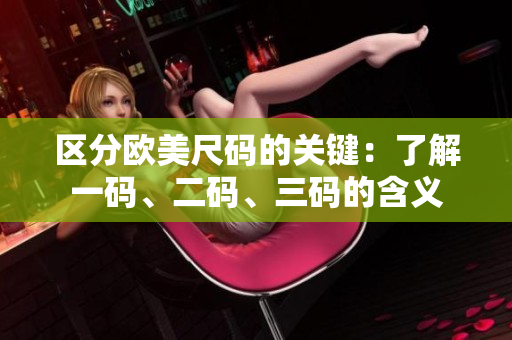 区分欧美尺码的关键：了解一码、二码、三码的含义