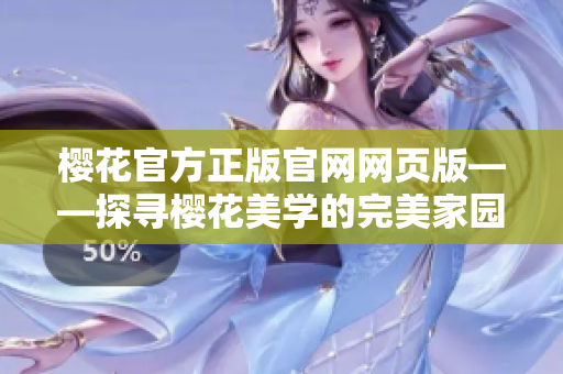 樱花官方正版官网网页版——探寻樱花美学的完美家园