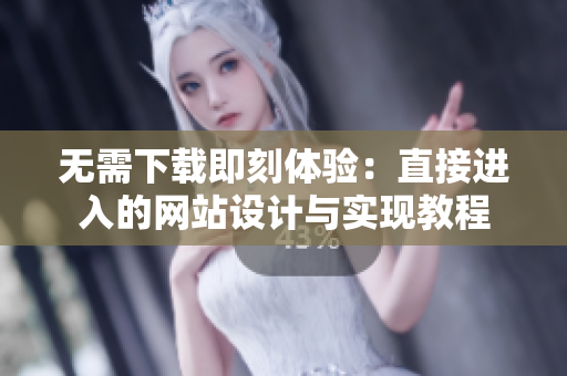 无需下载即刻体验：直接进入的网站设计与实现教程