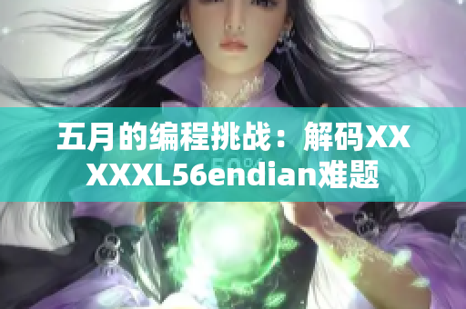 五月的编程挑战：解码XXXXXL56endian难题
