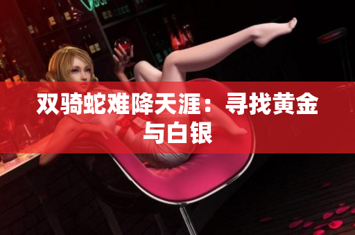 双骑蛇难降天涯：寻找黄金与白银