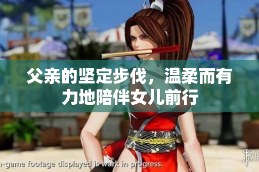 父亲的坚定步伐，温柔而有力地陪伴女儿前行