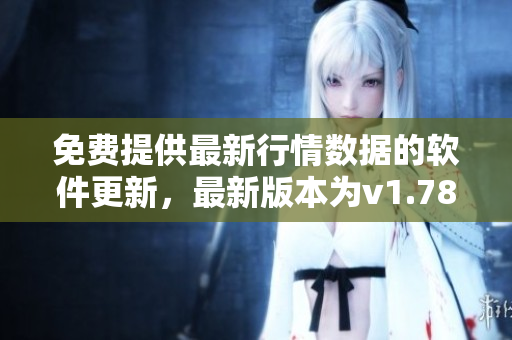 免费提供最新行情数据的软件更新，最新版本为v1.78.1