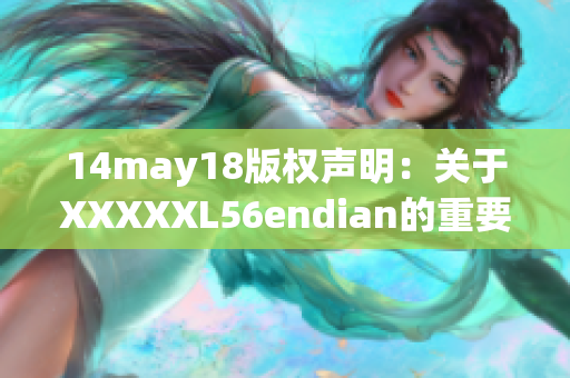 14may18版权声明：关于XXXXXL56endian的重要探讨
