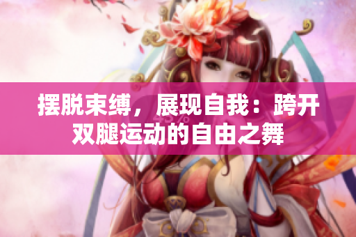 摆脱束缚，展现自我：跨开双腿运动的自由之舞