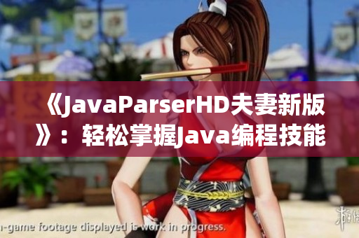 《JavaParserHD夫妻新版》：轻松掌握Java编程技能