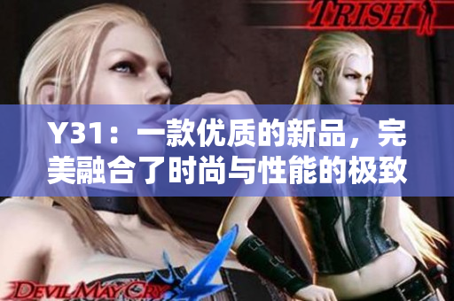 Y31：一款优质的新品，完美融合了时尚与性能的极致体验