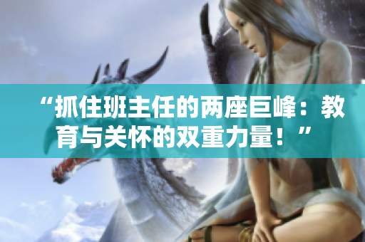 “抓住班主任的两座巨峰：教育与关怀的双重力量！”