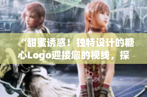 “甜蜜诱惑！独特设计的糖心Logo迎接您的视线，探索别具一格的入口体验”