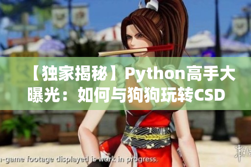 【独家揭秘】Python高手大曝光：如何与狗狗玩转CSDN技能？