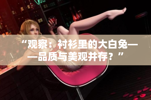 “观察：衬衫里的大白兔——品质与美观并存？”