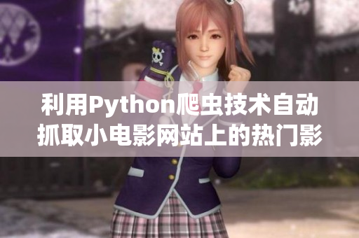 利用Python爬虫技术自动抓取小电影网站上的热门影片信息  