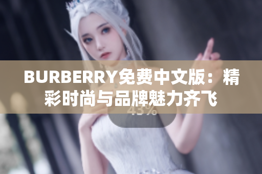 BURBERRY免费中文版：精彩时尚与品牌魅力齐飞