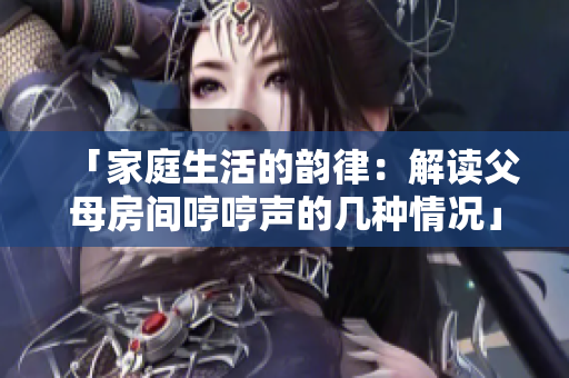 「家庭生活的韵律：解读父母房间哼哼声的几种情况」