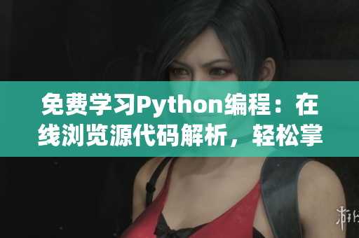 免费学习Python编程：在线浏览源代码解析，轻松掌握编程技巧