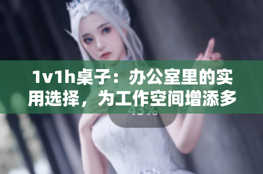 1v1h桌子：办公室里的实用选择，为工作空间增添多功能性