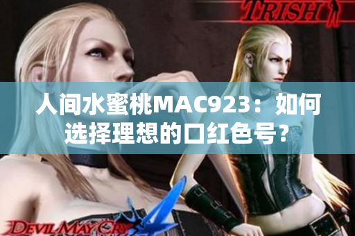 人间水蜜桃MAC923：如何选择理想的口红色号？