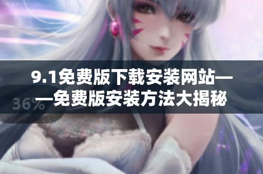 9.1免费版下载安装网站——免费版安装方法大揭秘