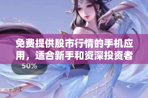 免费提供股市行情的手机应用，适合新手和资深投资者