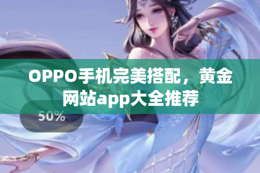 OPPO手机完美搭配，黄金网站app大全推荐