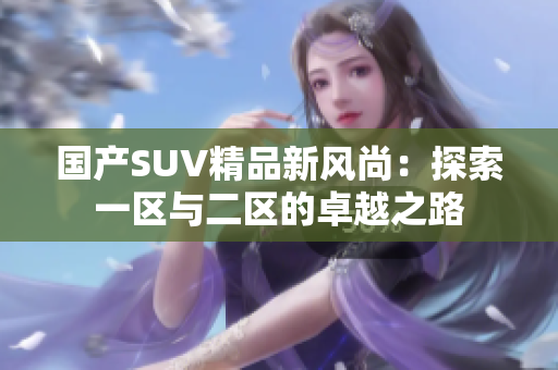 国产SUV精品新风尚：探索一区与二区的卓越之路
