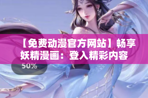【免费动漫官方网站】畅享妖精漫画：登入精彩内容