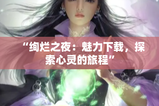 “绚烂之夜：魅力下载，探索心灵的旅程”