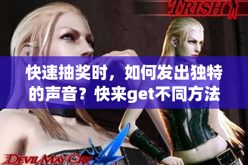 快速抽奖时，如何发出独特的声音？快来get不同方法！