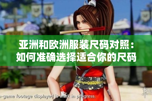 亚洲和欧洲服装尺码对照：如何准确选择适合你的尺码