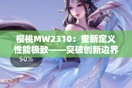樱桃MW2310：重新定义性能极致——突破创新边界