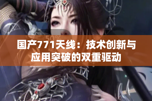 国产771天线：技术创新与应用突破的双重驱动