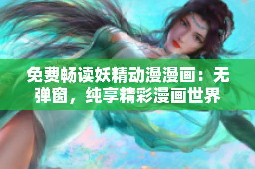 免费畅读妖精动漫漫画：无弹窗，纯享精彩漫画世界