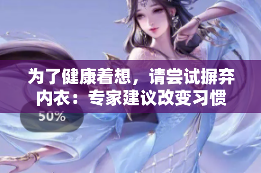 为了健康着想，请尝试摒弃内衣：专家建议改变习惯