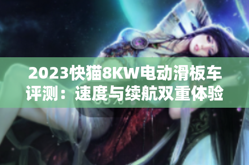 2023快猫8KW电动滑板车评测：速度与续航双重体验的完美融合