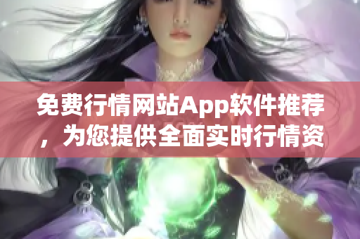 免费行情网站App软件推荐，为您提供全面实时行情资讯