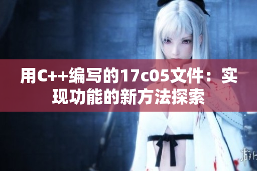 用C++编写的17c05文件：实现功能的新方法探索