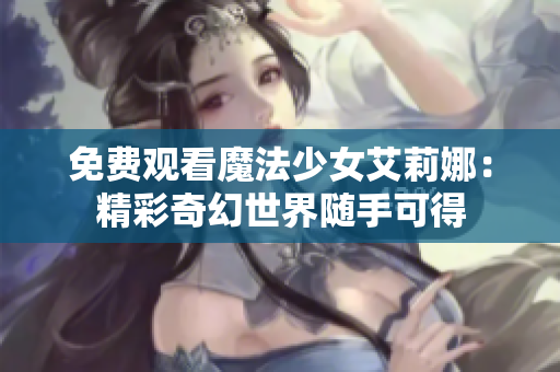 免费观看魔法少女艾莉娜：精彩奇幻世界随手可得