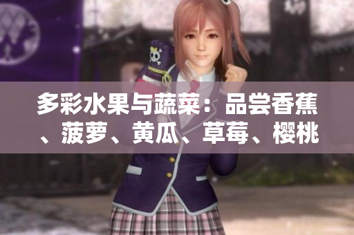 多彩水果与蔬菜：品尝香蕉、菠萝、黄瓜、草莓、樱桃、榴莲和茄子