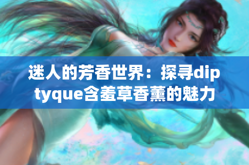 迷人的芳香世界：探寻diptyque含羞草香薰的魅力