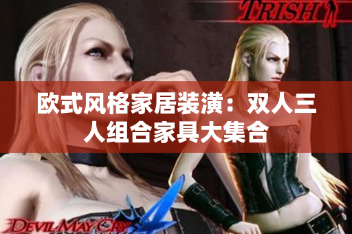 欧式风格家居装潢：双人三人组合家具大集合
